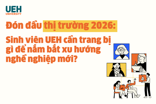 Đón đầu thị trường 2026: Sinh viên UEH cần trang bị gì để nắm bắt xu hướng nghề nghiệp mới?