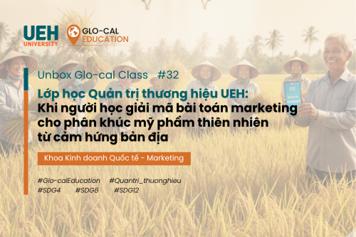 [Unbox Glo-cal Class] Lớp học Quản trị thương hiệu UEH: Khi người học giải mã bài toán marketing cho phân khúc mỹ phẩm thiên nhiên từ cảm hứng bản địa