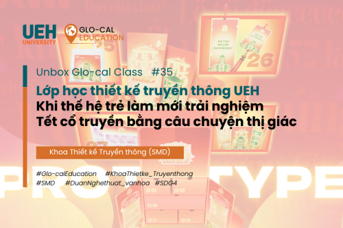 [Unbox Glo-cal Class] Lớp học thiết kế truyền thông UEH: Khi thế hệ trẻ làm mới trải nghiệm Tết cổ truyền bằng câu chuyện thị giác