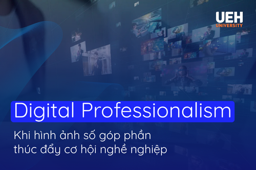 Digital Professionalism: Khi hình ảnh số góp phần thúc đẩy cơ hội nghề nghiệp