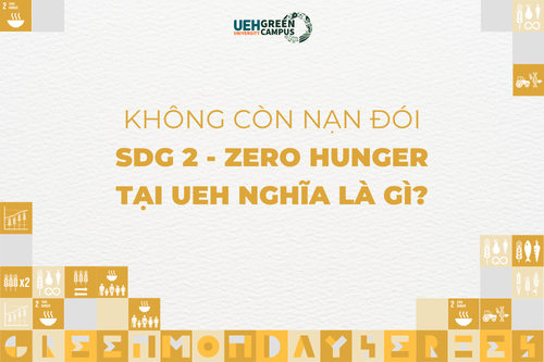[Green Monday Series] Không còn nạn đói (SDG 2 - Zero Hunger) tại UEH nghĩa là gì?