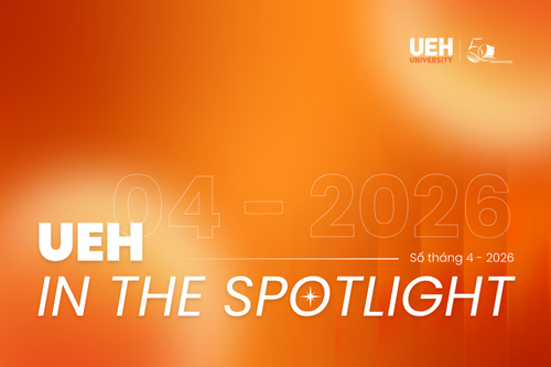 [UEH IN THE SPOTLIGHT THÁNG 4/2026] Thúc đẩy kết nối đa phương - đồng kiến tạo giá trị vì tương lai bền vững