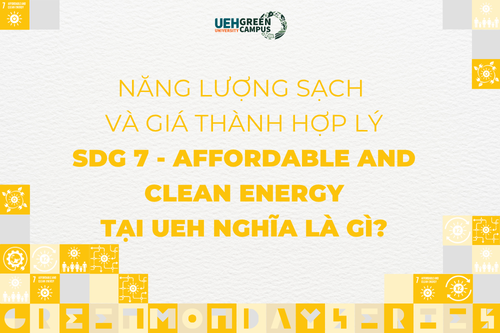 [Green Monday Series] Năng lượng sạch và giá thành hợp lý (SDG 7 - Affordable and Clean Energy) tại UEH nghĩa là gì?