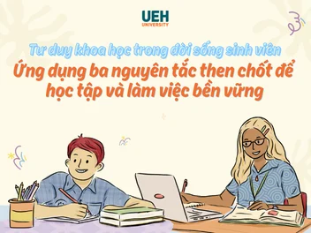 Tư duy khoa học trong đời sống sinh viên: Ứng dụng ba nguyên tắc then chốt để học tập và làm việc bền vững