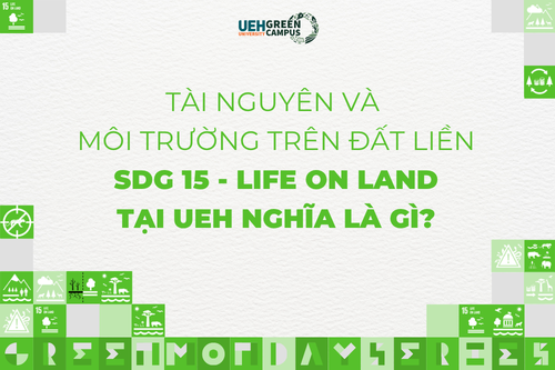 [Green Monday Series] Tài nguyên và môi trường trên đất liền (SDG 15 - Life on Land) tại UEH nghĩa là gì?