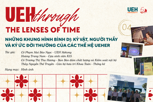 [UEH Through the Lenses of Time #04] Những khung hình bình dị: Kỷ vật, người thầy và ký ức đời thường của các thế hệ UEHer