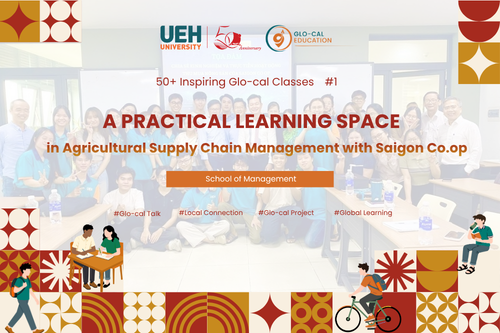 [UEH 50] 50+ Inspiring Glo-cal Classes: A Practical Learning Space in Agricultural Supply Chain Management with Saigon Co.op